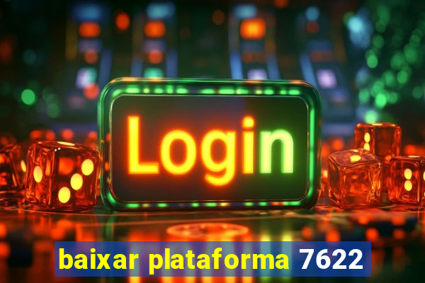 baixar plataforma 7622